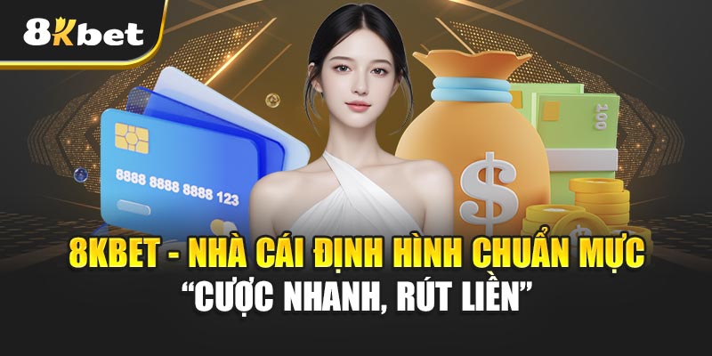 Cược Nhanh - Rút Liền Cùng 8kbet - Nền Tảng Cá Cược Đáng Tin Cậy Nhất 2025