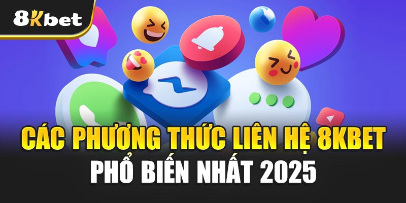 Liên Hệ 8kbet Các Phương Thức Liên hệ 8kbet Phổ Biến Nhất 2025