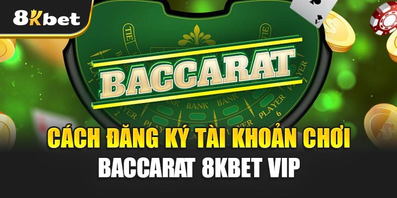 Cách đăng ký tài khoản chơi Baccarat 8kBet VIP