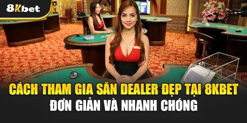 Cách tham gia Săn Dealer Đẹp tại 8kbet đơn giản và nhanh chóng