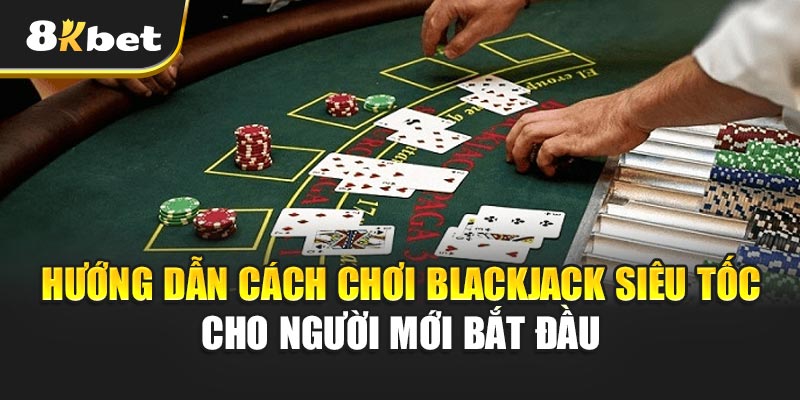 Blackjack Siêu Tốc -Thử Thách Tốc Độ Và Tư Duy Đỉnh Cao Hướng dẫn cách chơi Blackjack Siêu Tốc cho người mới bắt đầu