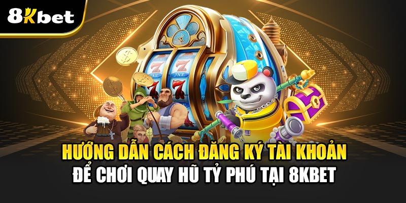 Quay Hũ Tỷ Phú -Trải nghiệm không thể bỏ lỡ cơ hội làm giàu
