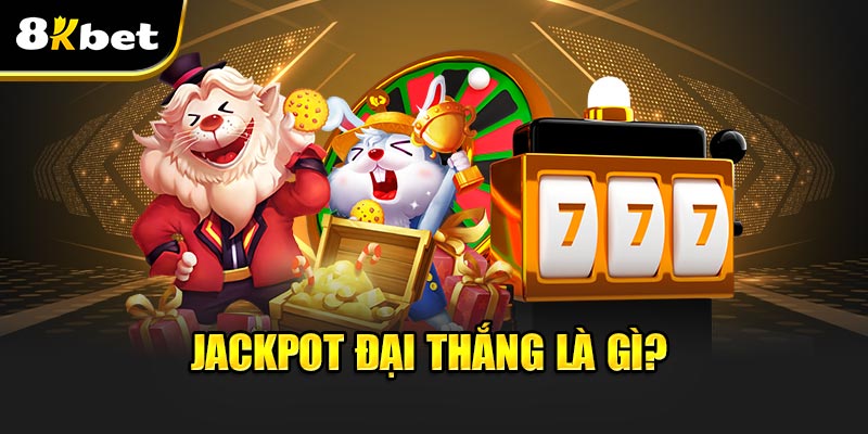 Jackpot Đại Thắng Là Gì? 