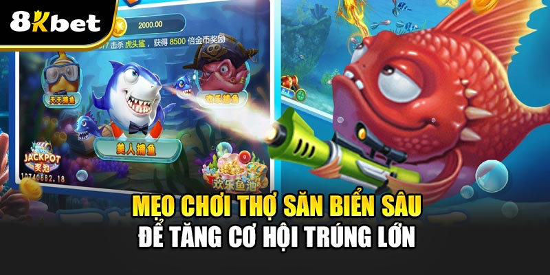 Mẹo Chơi Thợ Săn Biển Sâu Để Tăng Cơ Hội Trúng Lớn