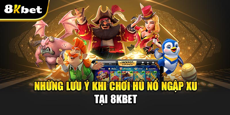 Những Lưu Ý Khi Chơi Hũ Nổ Ngập Xu Tại 8kbet