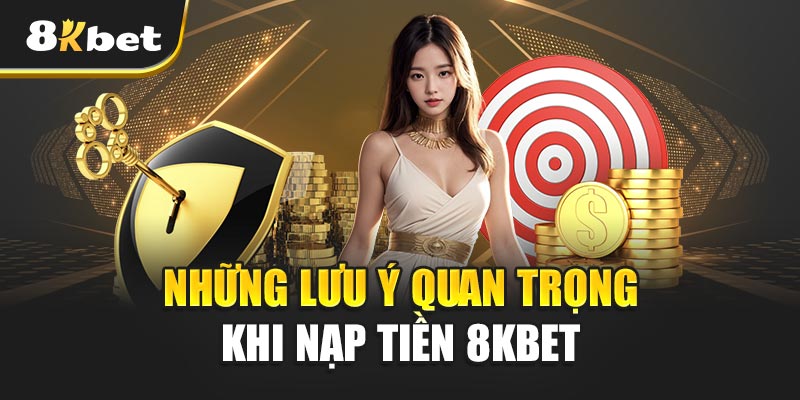 Những Lưu Ý Quan Trọng Khi Nạp Tiền 8kbet Người Chơi Cần Biết