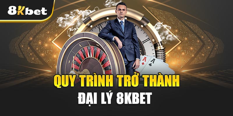 Quy Trình Trở Thành Đại Lý 8kbet Cực Kỳ Đơn Giản