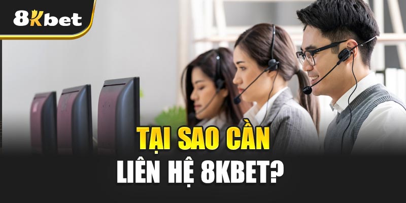 Liên Hệ 8kbet Tại Sao Cần Liên hệ 8kbet?