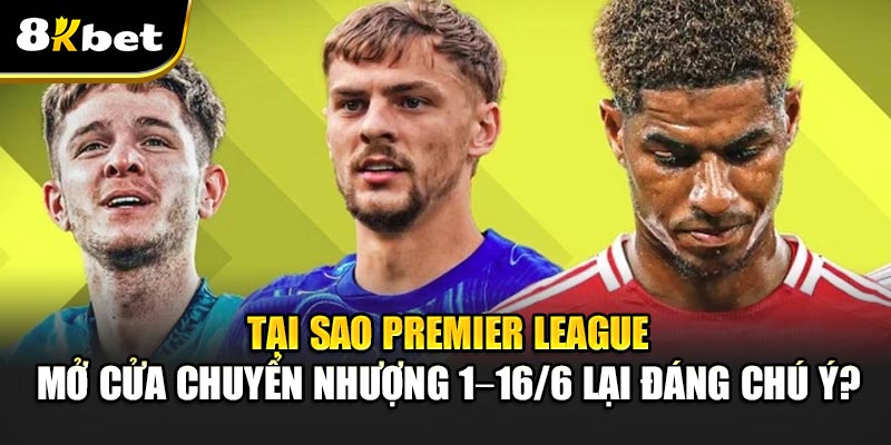 Premier League mở cửa chuyển nhượng 1–16/6 – sẵn sàng cho Club WC