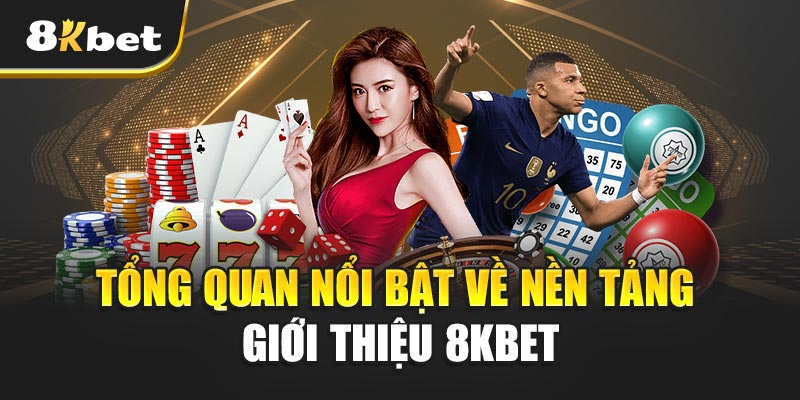 Tổng quan nổi bật về nền tảng – Giới thiệu 8kbet