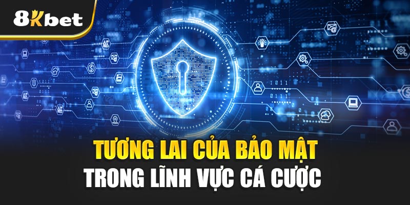 Tương lai của bảo mật trong lĩnh vực cá cược - Xu hướng của công nghệ mới
