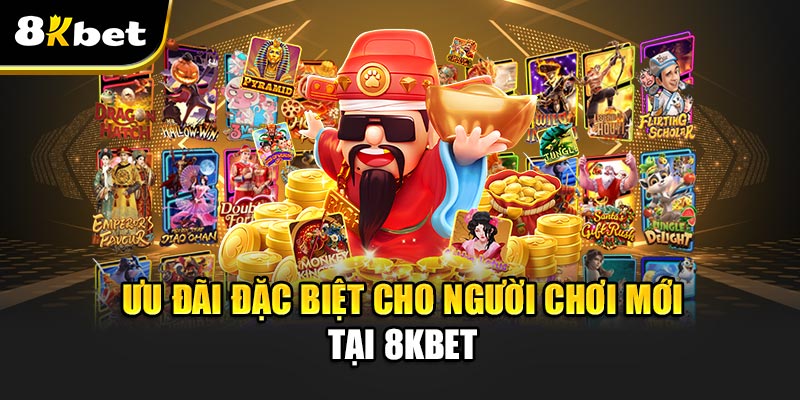 Ưu đãi đặc biệt cho người chơi mới tại 8kbet
