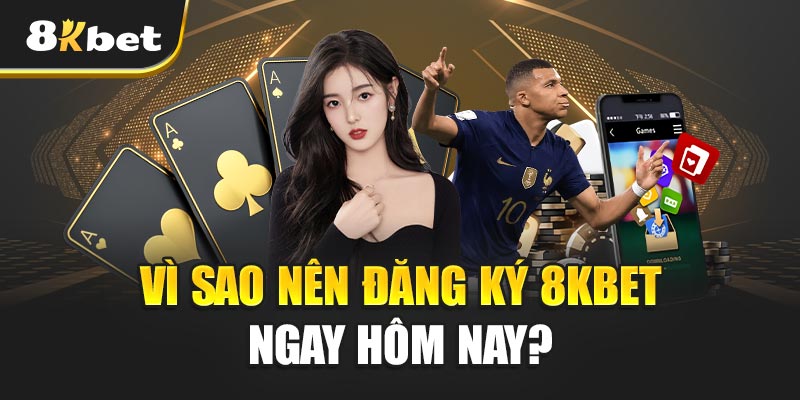 Vì Sao Nên Đăng Ký 8kbet Ngay Hôm Nay?