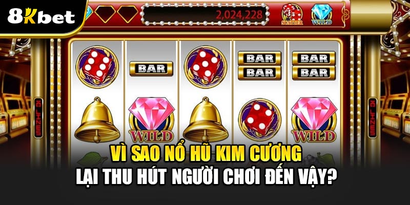 Vì sao Nổ Hũ Kim Cương lại thu hút người chơi đến vậy?