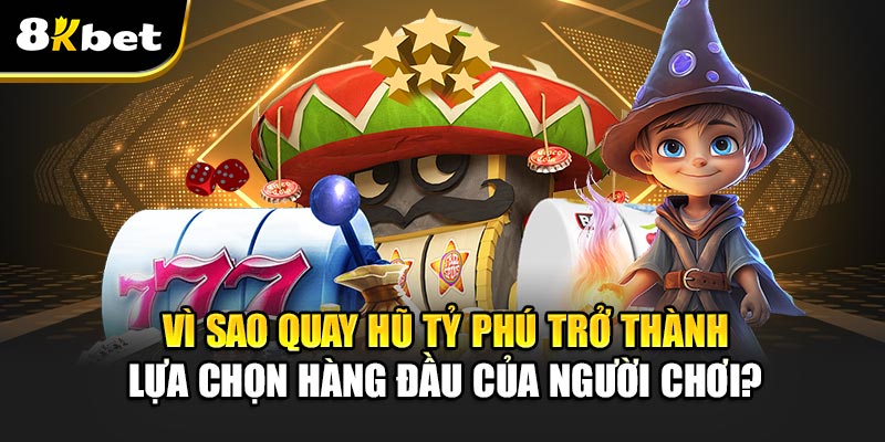 Quay Hũ Tỷ Phú -Trải nghiệm không thể bỏ lỡ cơ hội làm giàu Vì sao Quay Hũ Tỷ Phú trở thành lựa chọn hàng đầu của người chơi?