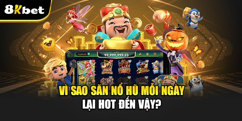 Săn Nổ Hũ Mỗi Ngày - Đừng bỏ lỡ phút giây vàng đổi đời